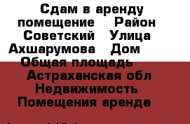 Сдам в аренду помещение  › Район ­ Советский › Улица ­ Ахшарумова › Дом ­ 151 › Общая площадь ­ 50 - Астраханская обл. Недвижимость » Помещения аренда   
